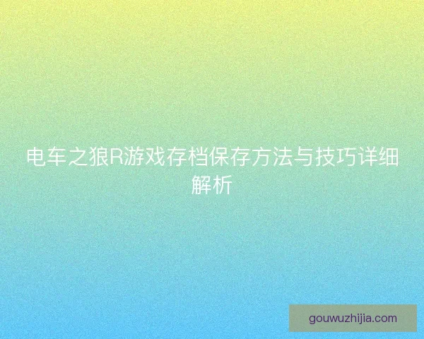 电车之狼R游戏存档保存方法与技巧详细解析